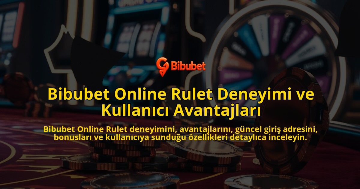 Bibubet-Online-Rulet-Deneyimi-ve-Kullanc-Avantajlar-overlay-1768237349.jpg