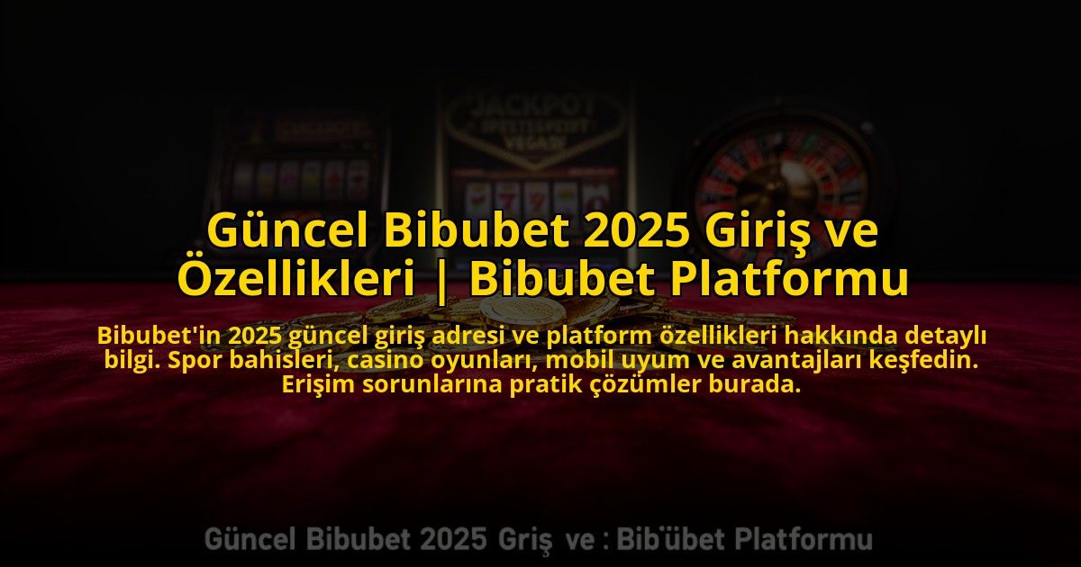 Guncel-Bibubet-2025-Giris-ve-Ozellikleri-Bibubet-Platformu-overlay-1773611853.jpg